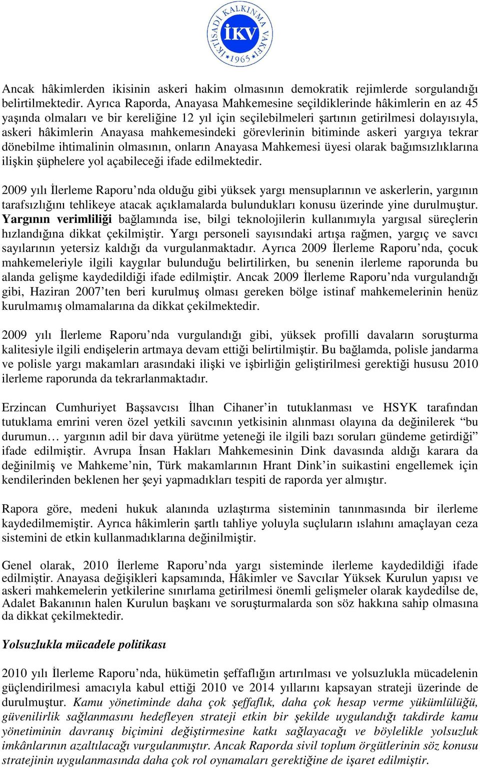 mahkemesindeki görevlerinin bitiminde askeri yargıya tekrar dönebilme ihtimalinin olmasının, onların Anayasa Mahkemesi üyesi olarak bağımsızlıklarına ilişkin şüphelere yol açabileceği ifade