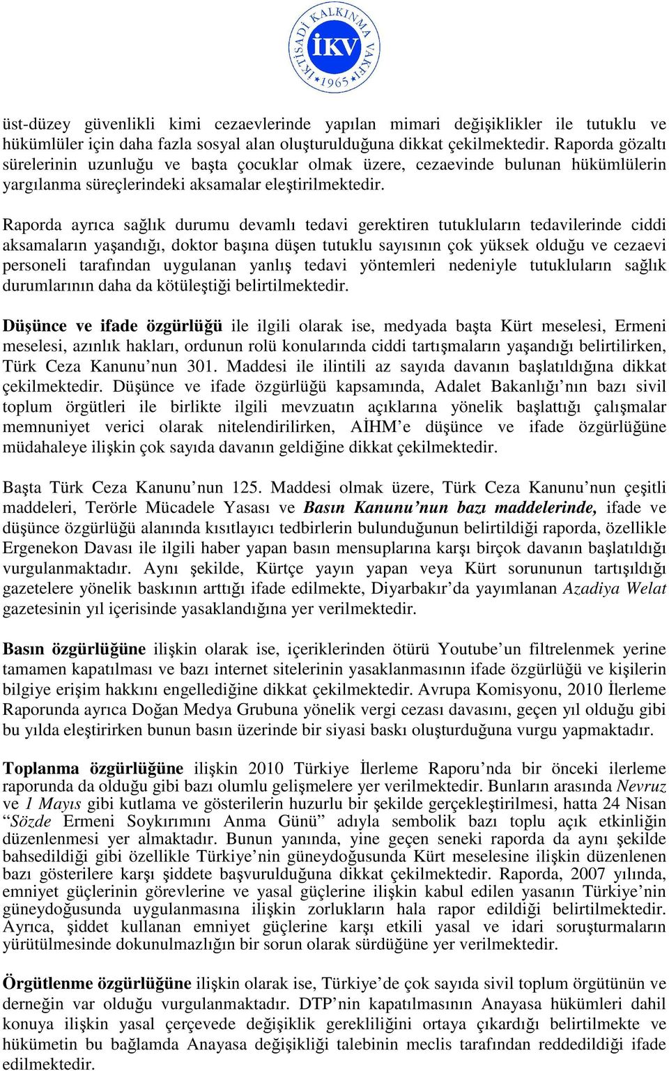 Raporda ayrıca sağlık durumu devamlı tedavi gerektiren tutukluların tedavilerinde ciddi aksamaların yaşandığı, doktor başına düşen tutuklu sayısının çok yüksek olduğu ve cezaevi personeli tarafından