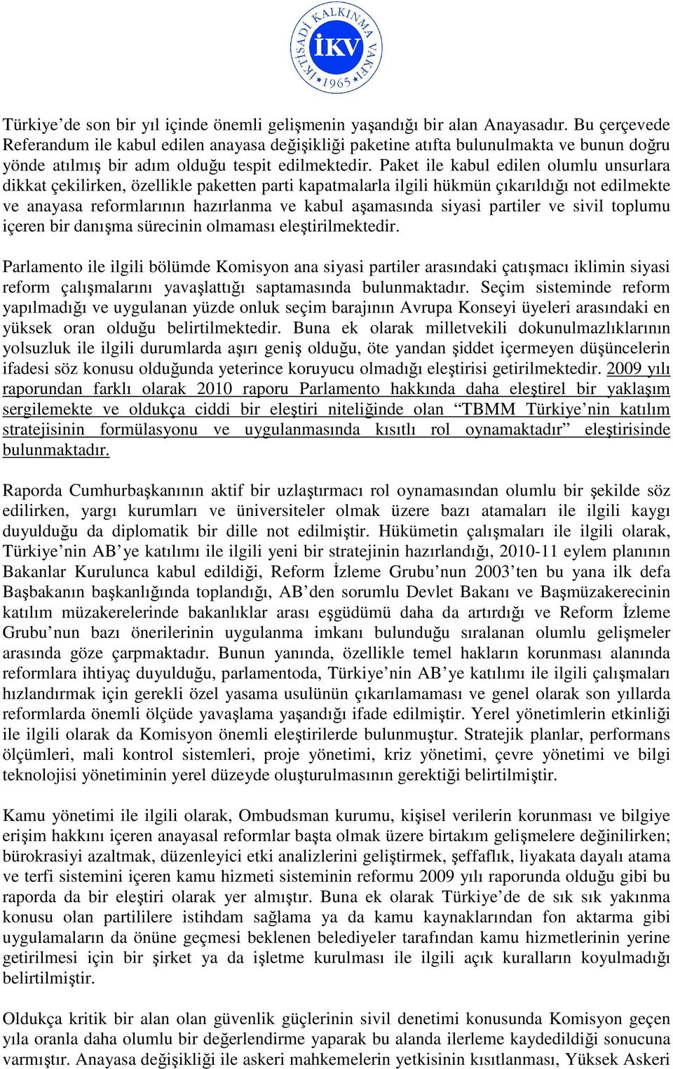 Paket ile kabul edilen olumlu unsurlara dikkat çekilirken, özellikle paketten parti kapatmalarla ilgili hükmün çıkarıldığı not edilmekte ve anayasa reformlarının hazırlanma ve kabul aşamasında siyasi