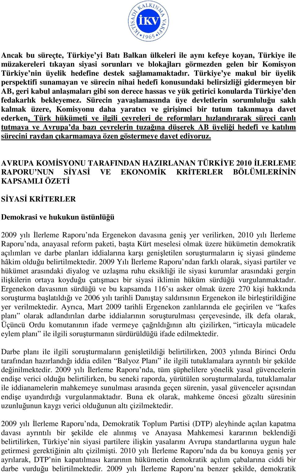 Türkiye ye makul bir üyelik perspektifi sunamayan ve sürecin nihai hedefi konusundaki belirsizliği gidermeyen bir AB, geri kabul anlaşmaları gibi son derece hassas ve yük getirici konularda Türkiye