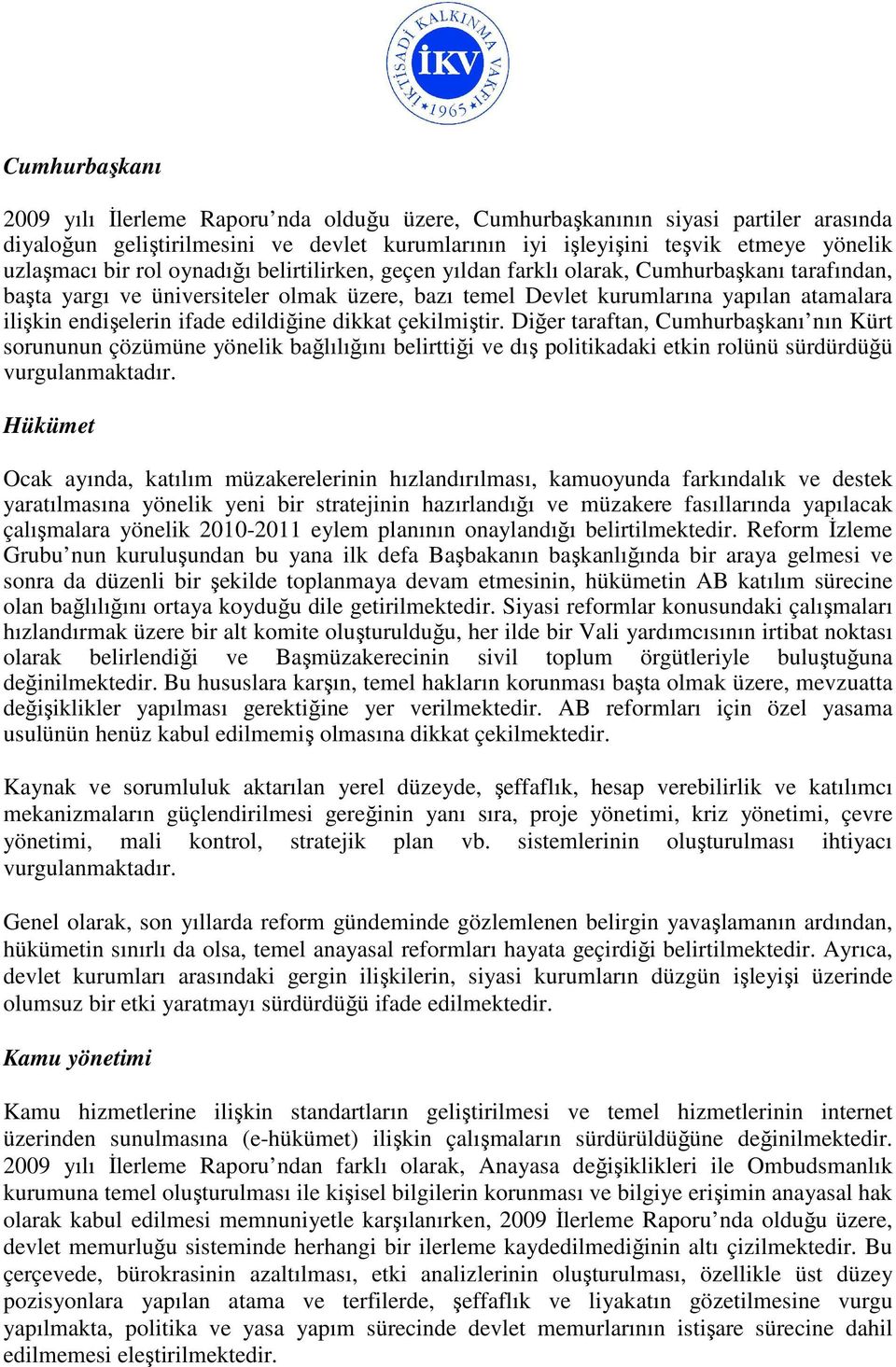 ifade edildiğine dikkat çekilmiştir. Diğer taraftan, Cumhurbaşkanı nın Kürt sorununun çözümüne yönelik bağlılığını belirttiği ve dış politikadaki etkin rolünü sürdürdüğü vurgulanmaktadır.