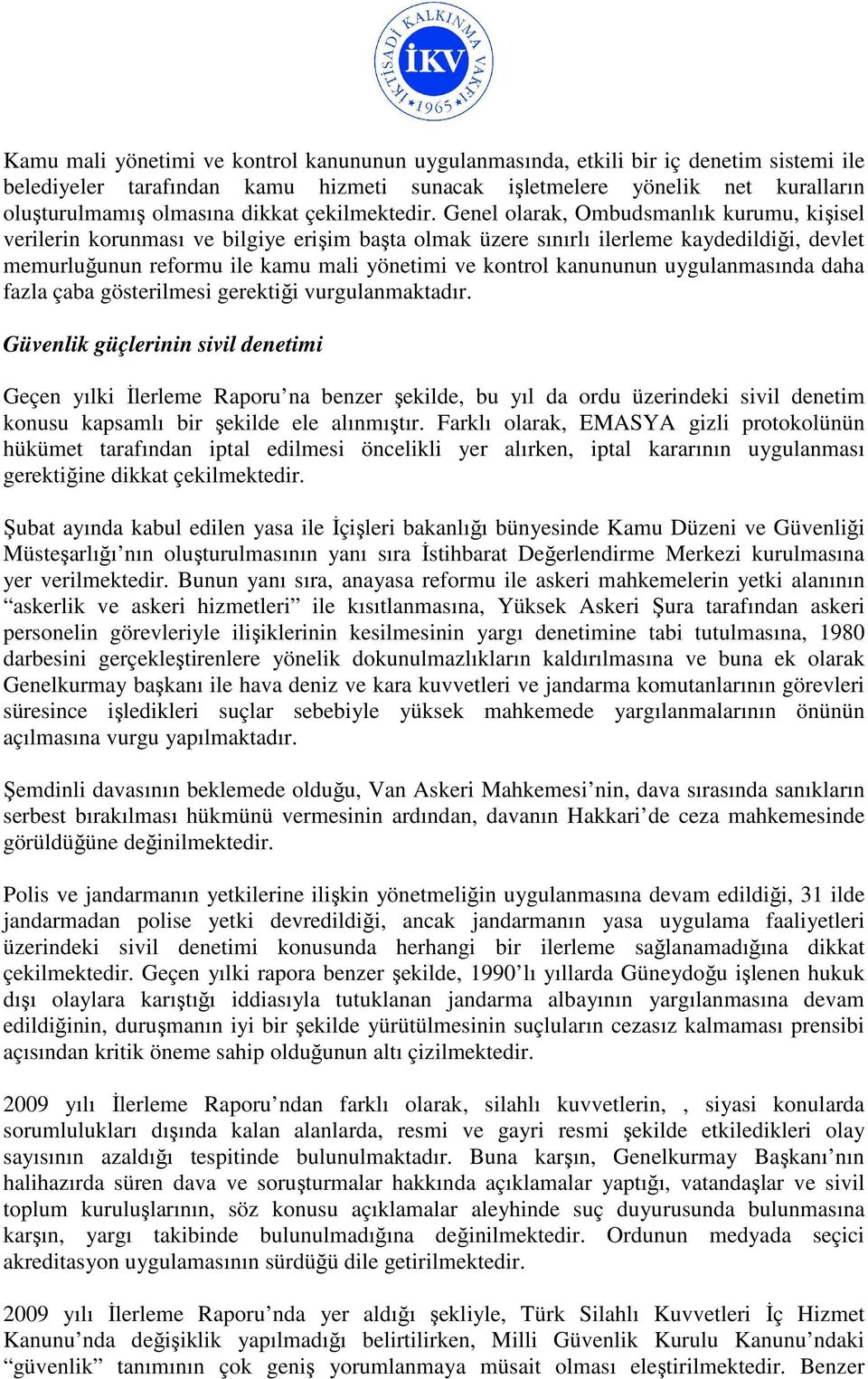 Genel olarak, Ombudsmanlık kurumu, kişisel verilerin korunması ve bilgiye erişim başta olmak üzere sınırlı ilerleme kaydedildiği, devlet memurluğunun reformu ile kamu mali yönetimi ve kontrol