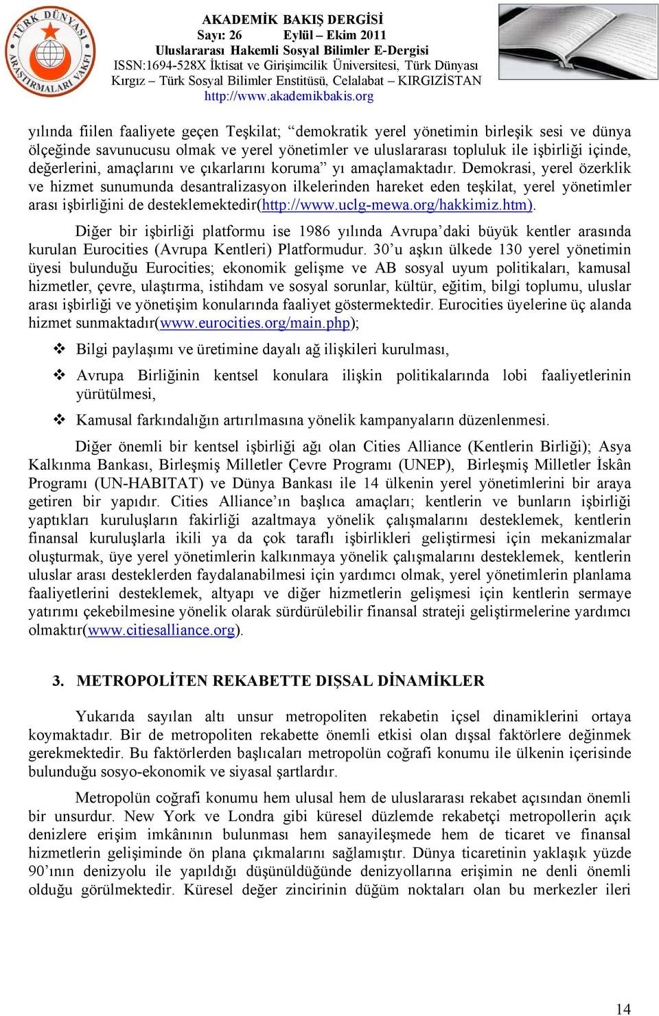 Demokrasi, yerel özerklik ve hizmet sunumunda desantralizasyon ilkelerinden hareket eden teşkilat, yerel yönetimler arası işbirliğini de desteklemektedir(http://www.uclg-mewa.org/hakkimiz.htm).