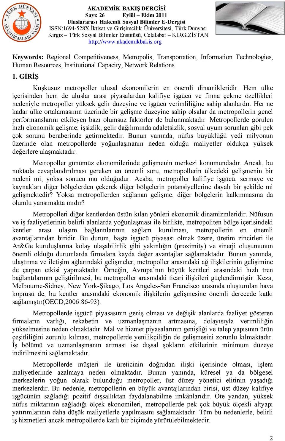 Hem ülke içerisinden hem de uluslar arası piyasalardan kalifiye işgücü ve firma çekme özellikleri nedeniyle metropoller yüksek gelir düzeyine ve işgücü verimliliğine sahip alanlardır.