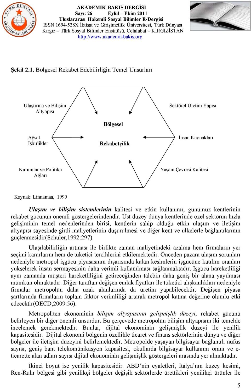 Kalitesi Kaynak: Linnamaa, 1999 Ulaşım ve bilişim sistemlerinin kalitesi ve etkin kullanımı, günümüz kentlerinin rekabet gücünün önemli göstergelerindendir.