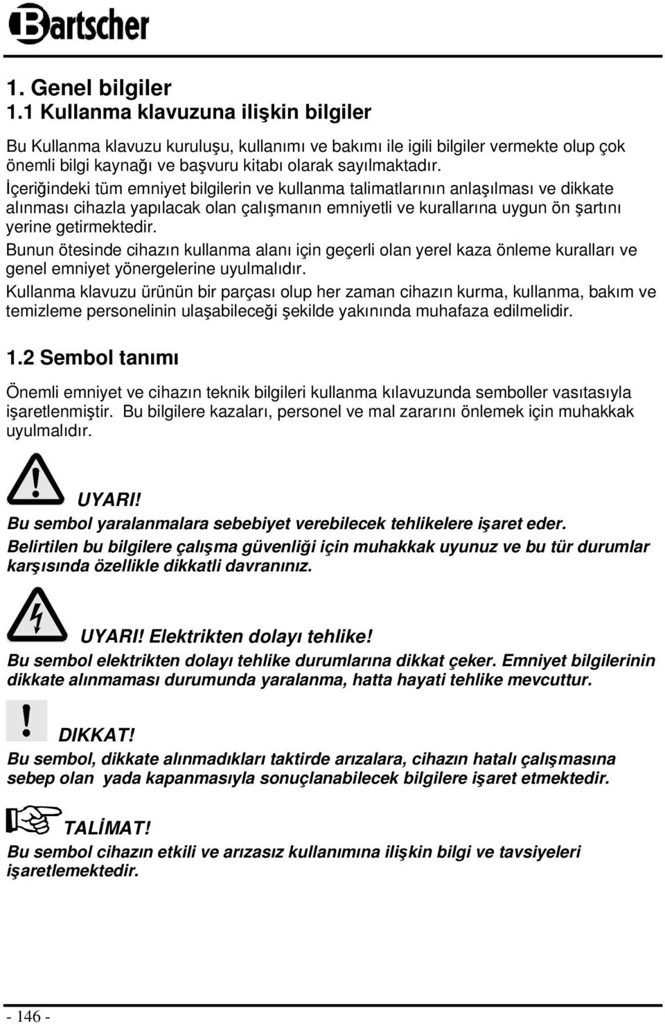 İçeriğindeki tüm emniyet bilgilerin ve kullanma talimatlarının anlaşılması ve dikkate alınması cihazla yapılacak lan çalışmanın emniyetli ve kurallarına uygun ön şartını yerine getirmektedir.