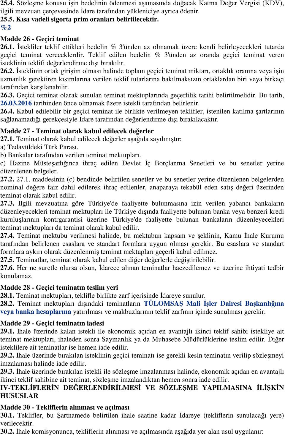 Teklif edilen bedelin % 3'ünden az oranda geçici teminat veren isteklinin teklifi değerlendirme dışı bırakılır. 26