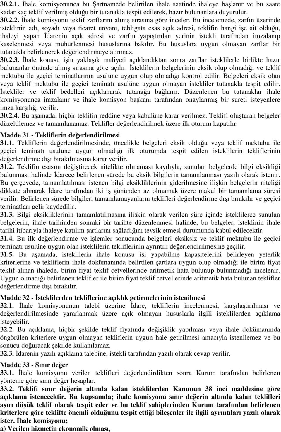 istekli tarafından imzalanıp kaşelenmesi veya mühürlenmesi hususlarına bakılır. Bu hususlara uygun olmayan zarflar bir tutanakla belirlenerek değerlendirmeye alınmaz. 30