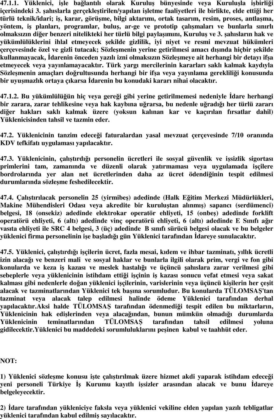 planları, programlar, buluş, ar-ge ve prototip çalışmaları ve bunlarla sınırlı olmaksızın diğer benzeri nitelikteki her türlü bilgi paylaşımını, Kuruluş ve 3.