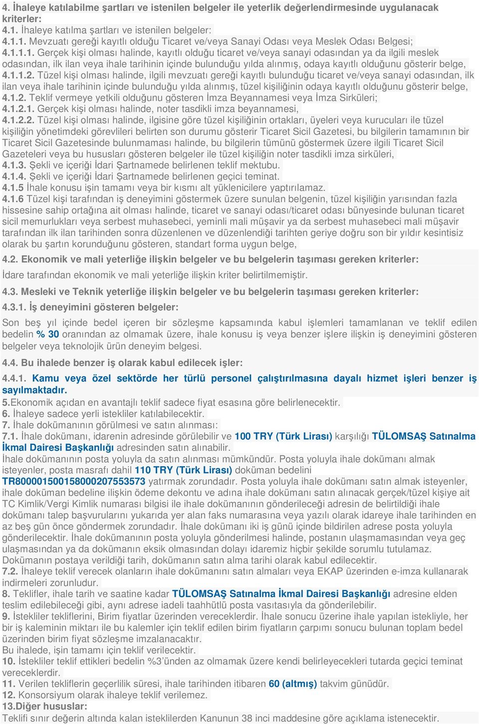 1. Mevzuatı gereği kayıtlı olduğu Ticaret ve/veya Sanayi Odası veya Meslek Odası Belgesi; 4.1.1.1. Gerçek kişi olması halinde, kayıtlı olduğu ticaret ve/veya sanayi odasından ya da ilgili meslek