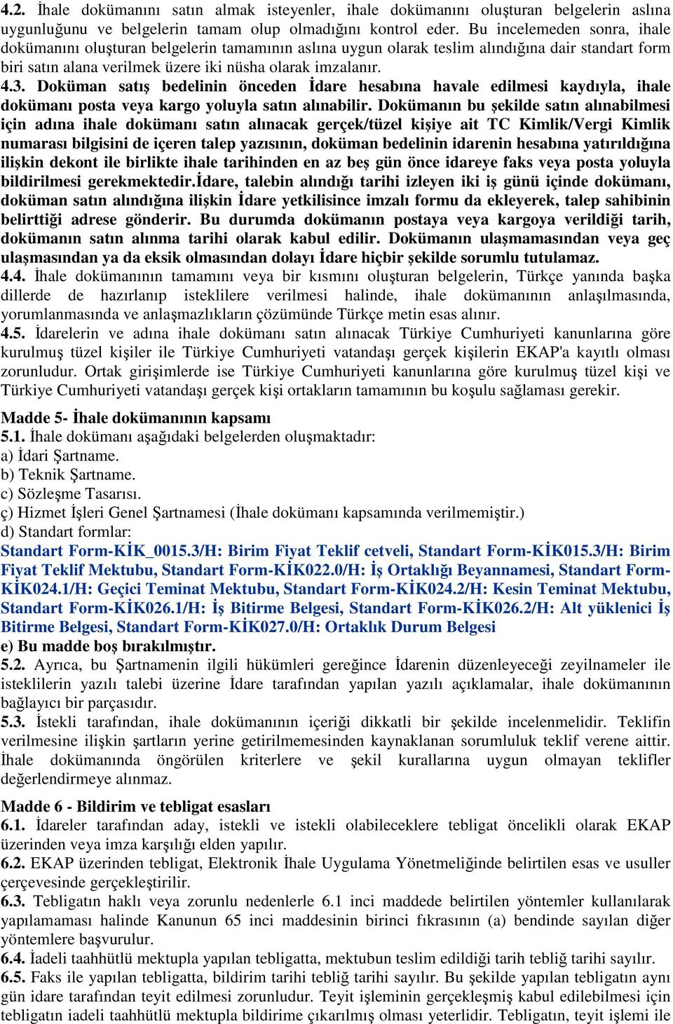 Doküman satış bedelinin önceden İdare hesabına havale edilmesi kaydıyla, ihale dokümanı posta veya kargo yoluyla satın alınabilir.