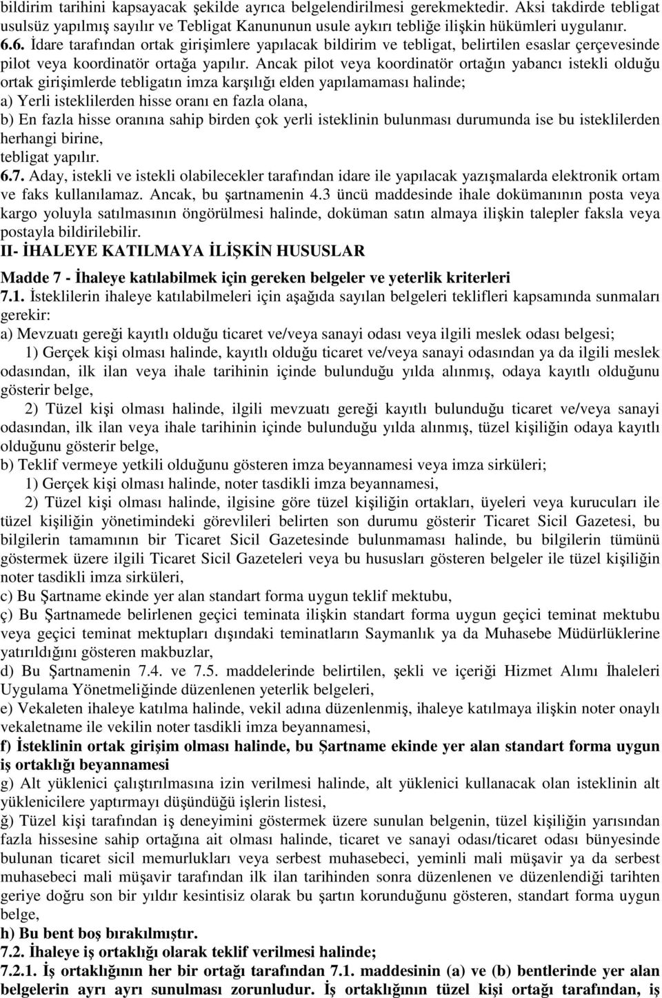 Ancak pilot veya koordinatör ortağın yabancı istekli olduğu ortak girişimlerde tebligatın imza karşılığı elden yapılamaması halinde; a) Yerli isteklilerden hisse oranı en fazla olana, b) En fazla