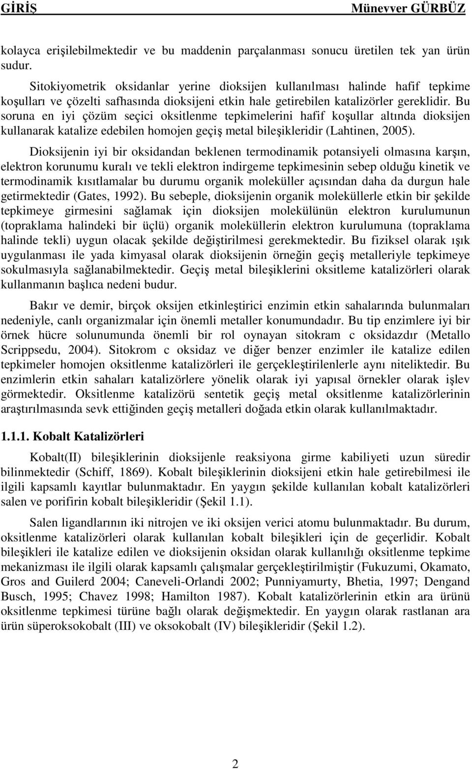 Bu soruna en iyi çözüm seçici oksitlenme tepkimelerini hafif koşullar altında dioksijen kullanarak katalize edebilen homojen geçiş metal bileşikleridir (Lahtinen, 2005).