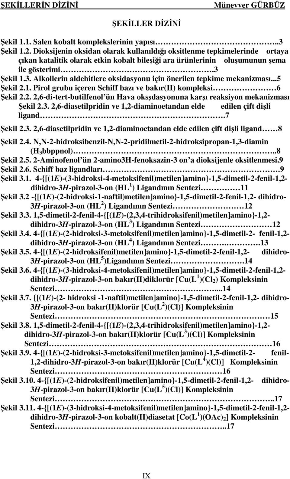 Şekil 1.3. Alkollerin aldehitlere oksidasyonu için önerilen tepkime mekanizması...5 Şekil 2.1. Pirol grubu içeren Schiff bazı ve bakır(ii) kompleksi 6 Şekil 2.2. 2,6-di-tert-butilfenol ün Hava oksşdasyonuna karşı reaksiyon mekanizması Şekil 2.