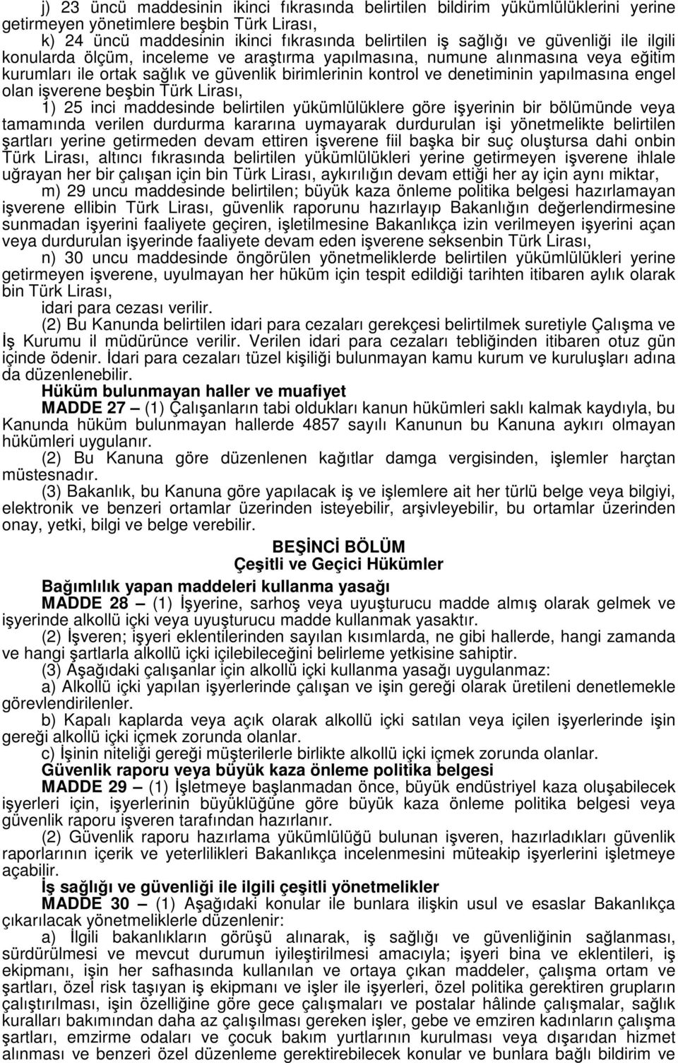 olan işverene beşbin Türk Lirası, 1) 25 inci maddesinde belirtilen yükümlülüklere göre işyerinin bir bölümünde veya tamamında verilen durdurma kararına uymayarak durdurulan işi yönetmelikte