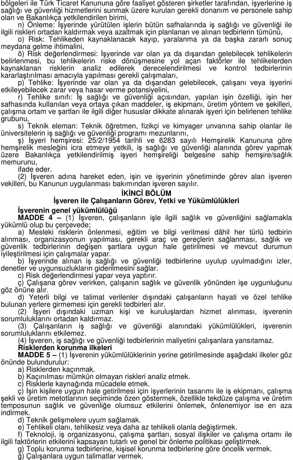 tedbirlerin tümünü, o) Risk: Tehlikeden kaynaklanacak kayıp, yaralanma ya da başka zararlı sonuç meydana gelme ihtimalini, ö) Risk değerlendirmesi: İşyerinde var olan ya da dışarıdan gelebilecek