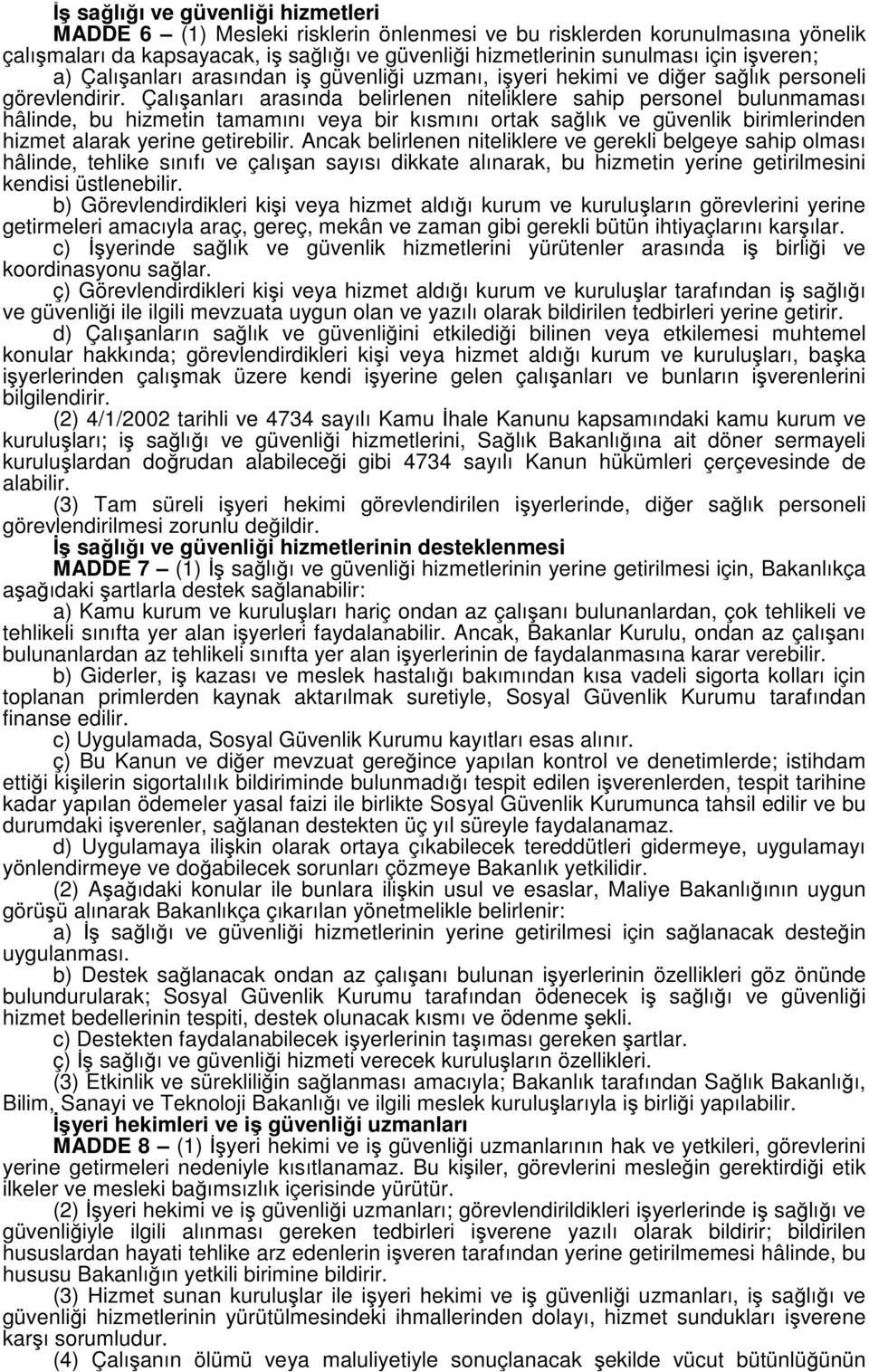 Çalışanları arasında belirlenen niteliklere sahip personel bulunmaması hâlinde, bu hizmetin tamamını veya bir kısmını ortak sağlık ve güvenlik birimlerinden hizmet alarak yerine getirebilir.