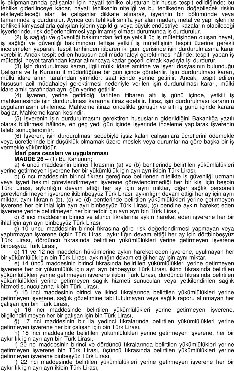 Ayrıca çok tehlikeli sınıfta yer alan maden, metal ve yapı işleri ile tehlikeli kimyasallarla çalışılan işlerin yapıldığı veya büyük endüstriyel kazaların olabileceği işyerlerinde, risk