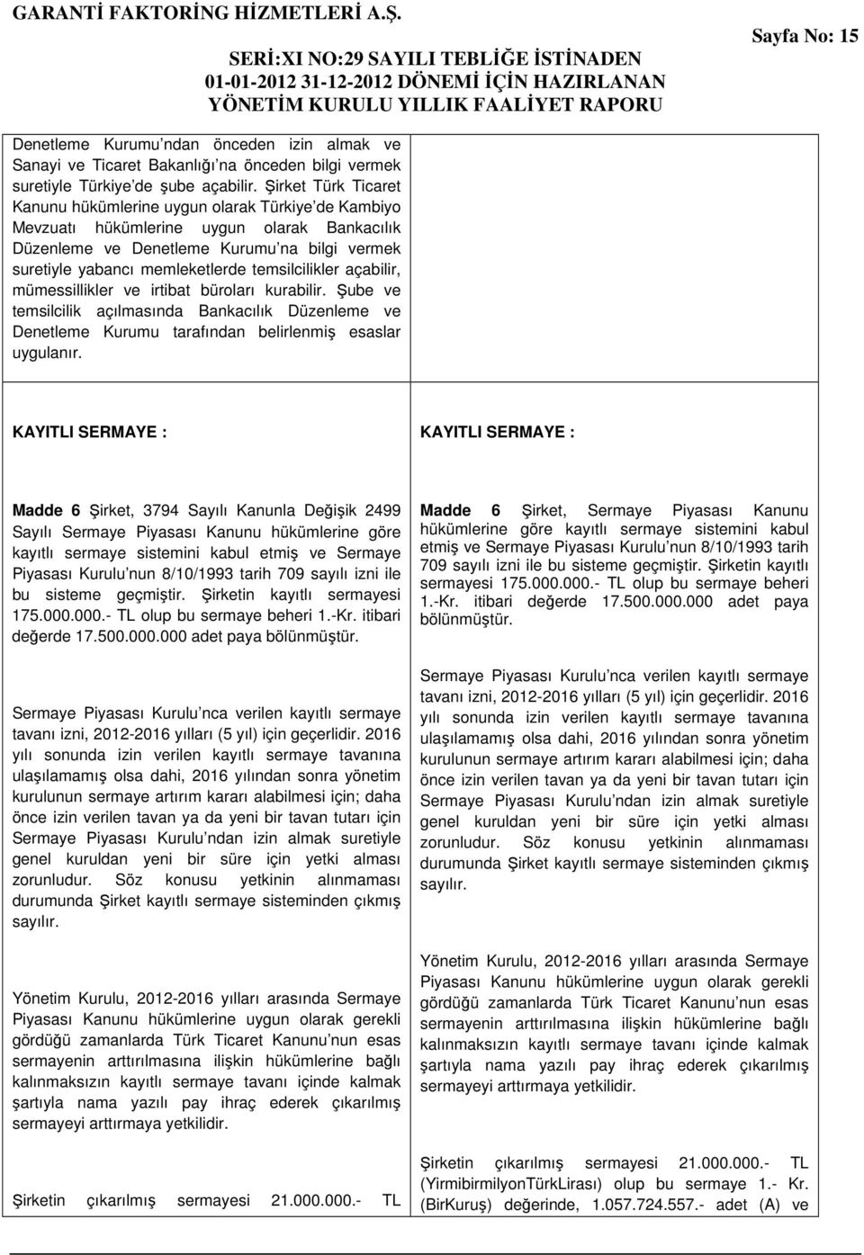 temsilcilikler açabilir, mümessillikler ve irtibat büroları kurabilir. Şube ve temsilcilik açılmasında Bankacılık Düzenleme ve Denetleme Kurumu tarafından belirlenmiş esaslar uygulanır.