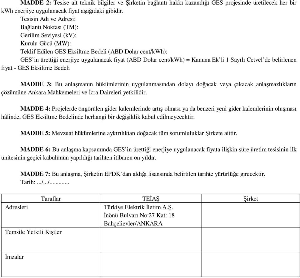 cent/kwh) = Kanuna Ek li 1 Say Cetvel de belirlenen fiyat - GES Eksiltme Bedeli MADDE 3: Bu anla man n hükümlerinin uygulanmas ndan dolay do acak veya ç kacak anla mazl klar n çözümüne Ankara