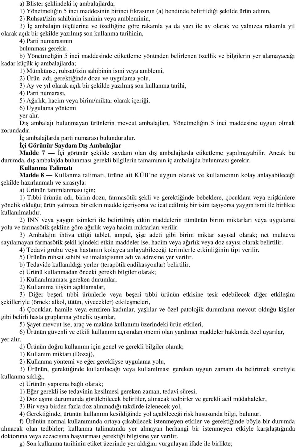 b) Yönetmeliğin 5 inci maddesinde etiketleme yönünden belirlenen özellik ve bilgilerin yer alamayacağı kadar küçük iç ambalajlarda; 1) Mümkünse, ruhsat/izin sahibinin ismi veya amblemi, 2) Ürün adı,