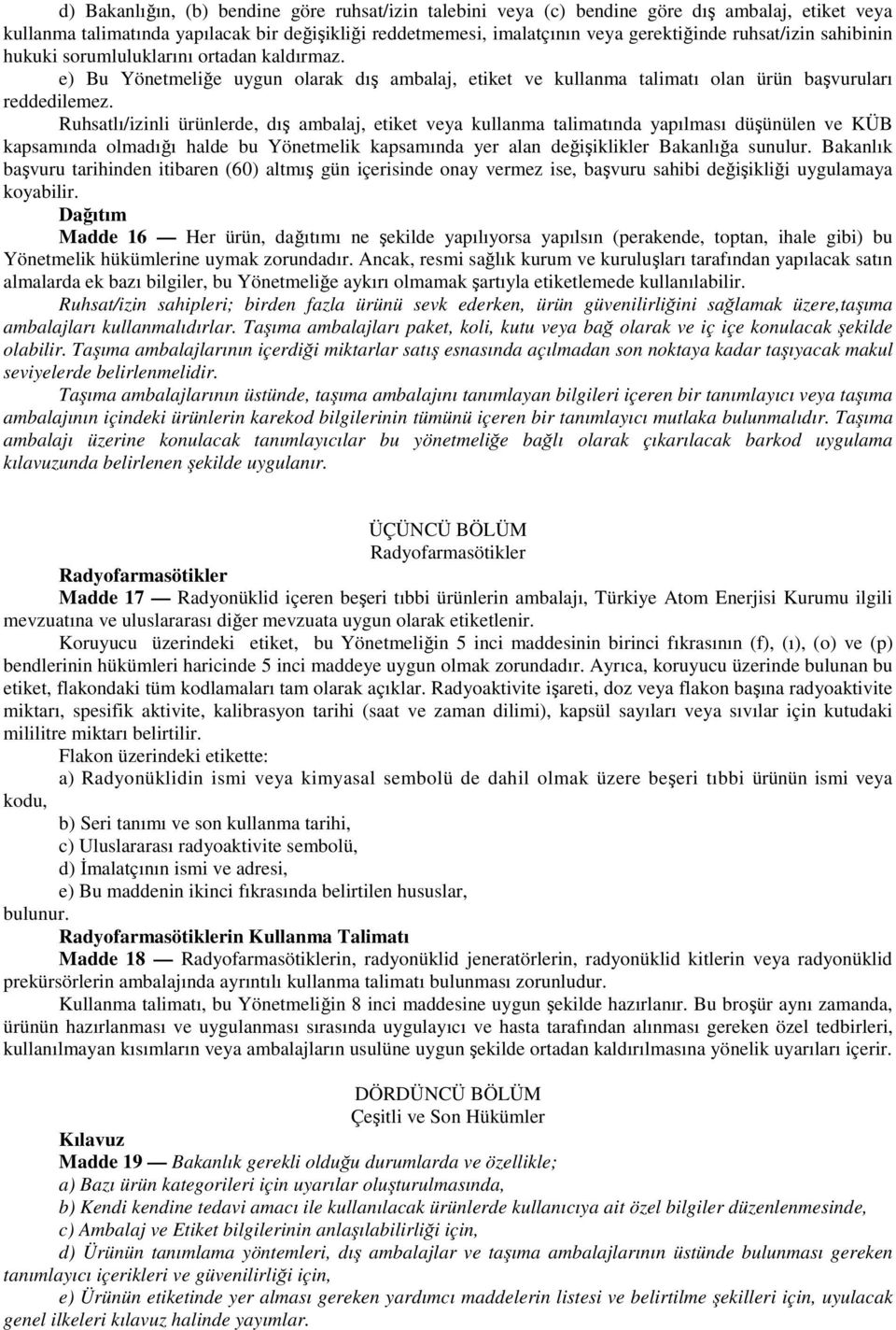 Ruhsatlı/izinli ürünlerde, dış ambalaj, etiket veya kullanma talimatında yapılması düşünülen ve KÜB kapsamında olmadığı halde bu Yönetmelik kapsamında yer alan değişiklikler Bakanlığa sunulur.