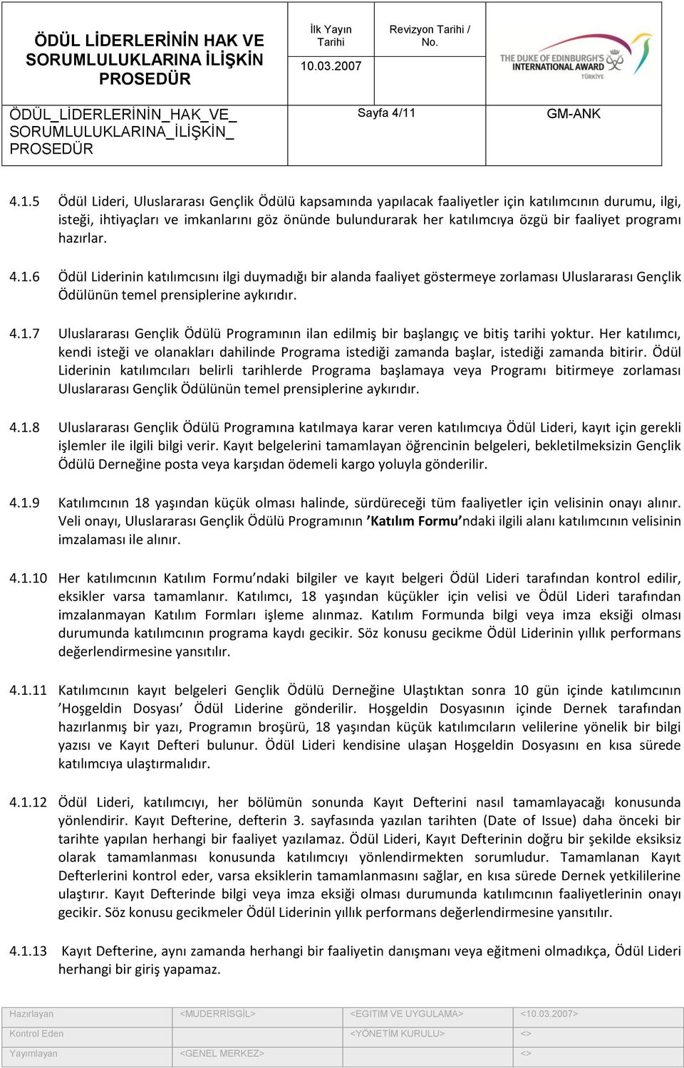 faaliyet programı hazırlar. 4.1.6 Ödül Liderinin katılımcısını ilgi duymadığı bir alanda faaliyet göstermeye zorlaması Uluslararası Gençlik Ödülünün temel prensiplerine aykırıdır. 4.1.7 Uluslararası Gençlik Ödülü Programının ilan edilmiş bir başlangıç ve bitiş tarihi yoktur.