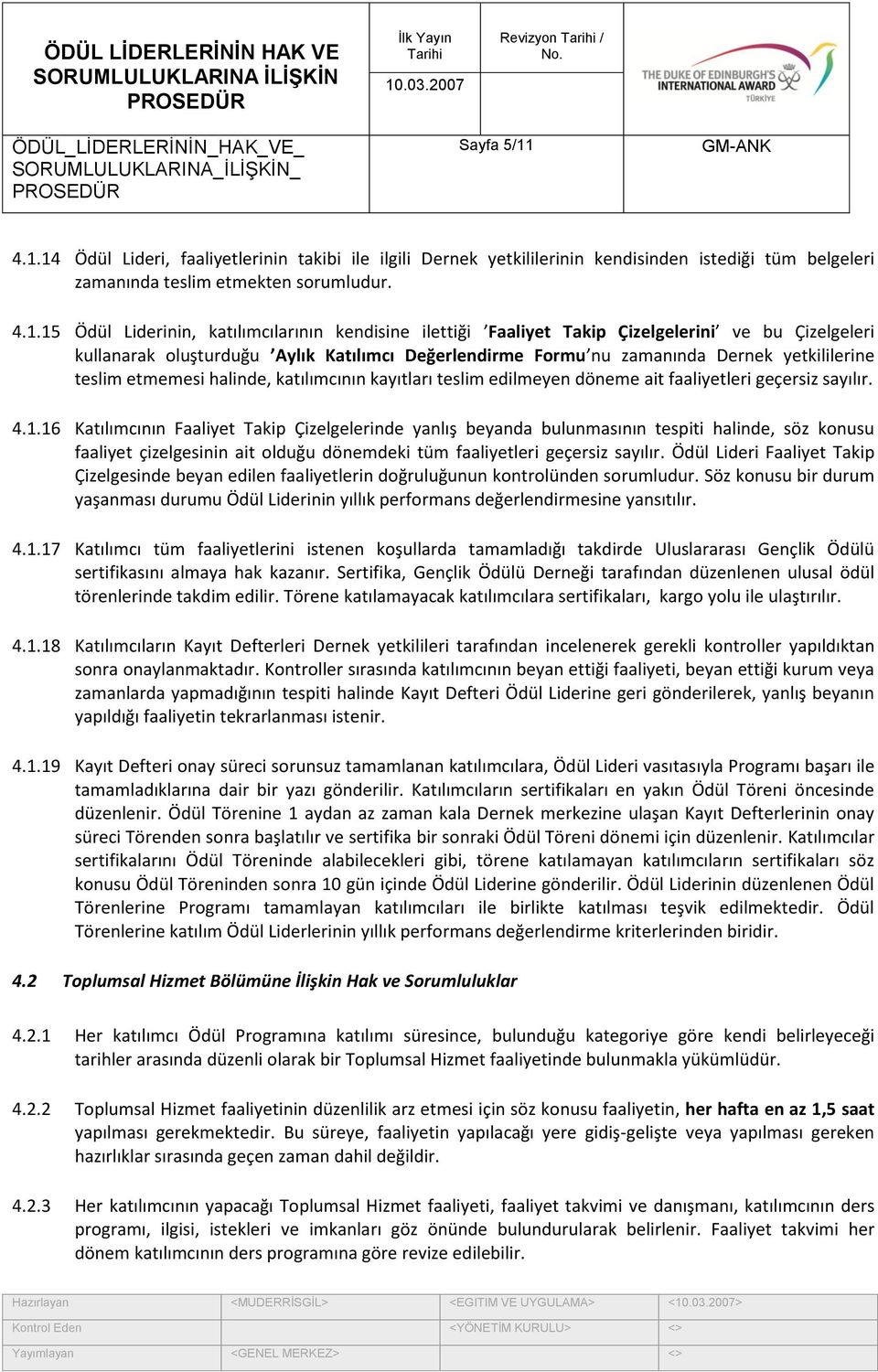 ilettiği Faaliyet Takip Çizelgelerini ve bu Çizelgeleri kullanarak oluşturduğu Aylık Katılımcı Değerlendirme Formu nu zamanında Dernek yetkililerine teslim etmemesi halinde, katılımcının kayıtları