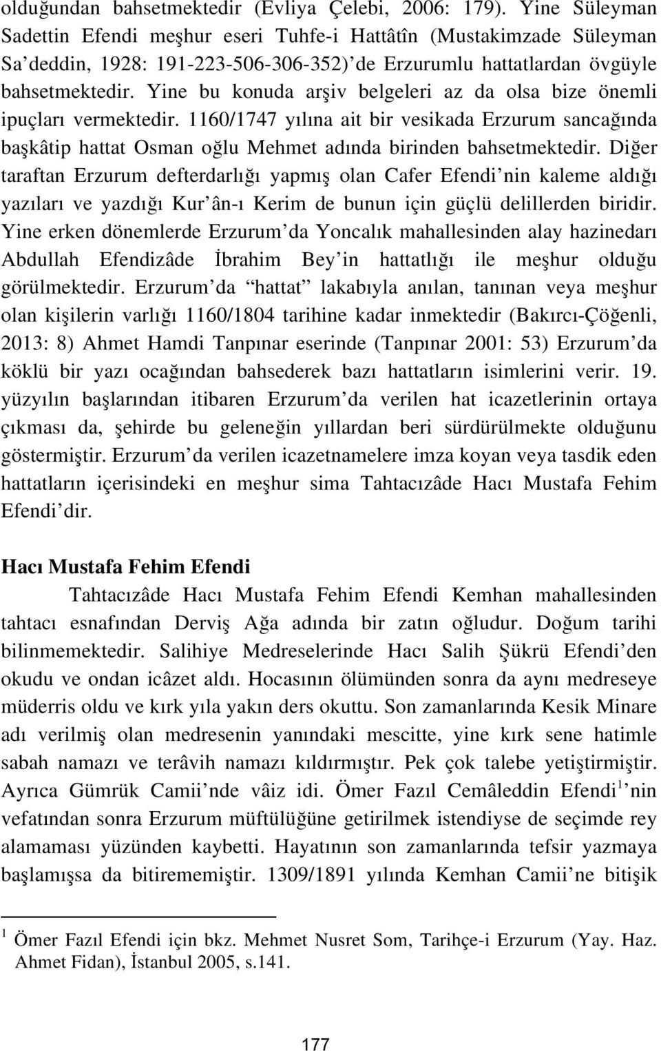 Yine bu konuda arşiv belgeleri az da olsa bize önemli ipuçları vermektedir. 1160/1747 yılına ait bir vesikada Erzurum sancağında başkâtip hattat Osman oğlu Mehmet adında birinden bahsetmektedir.