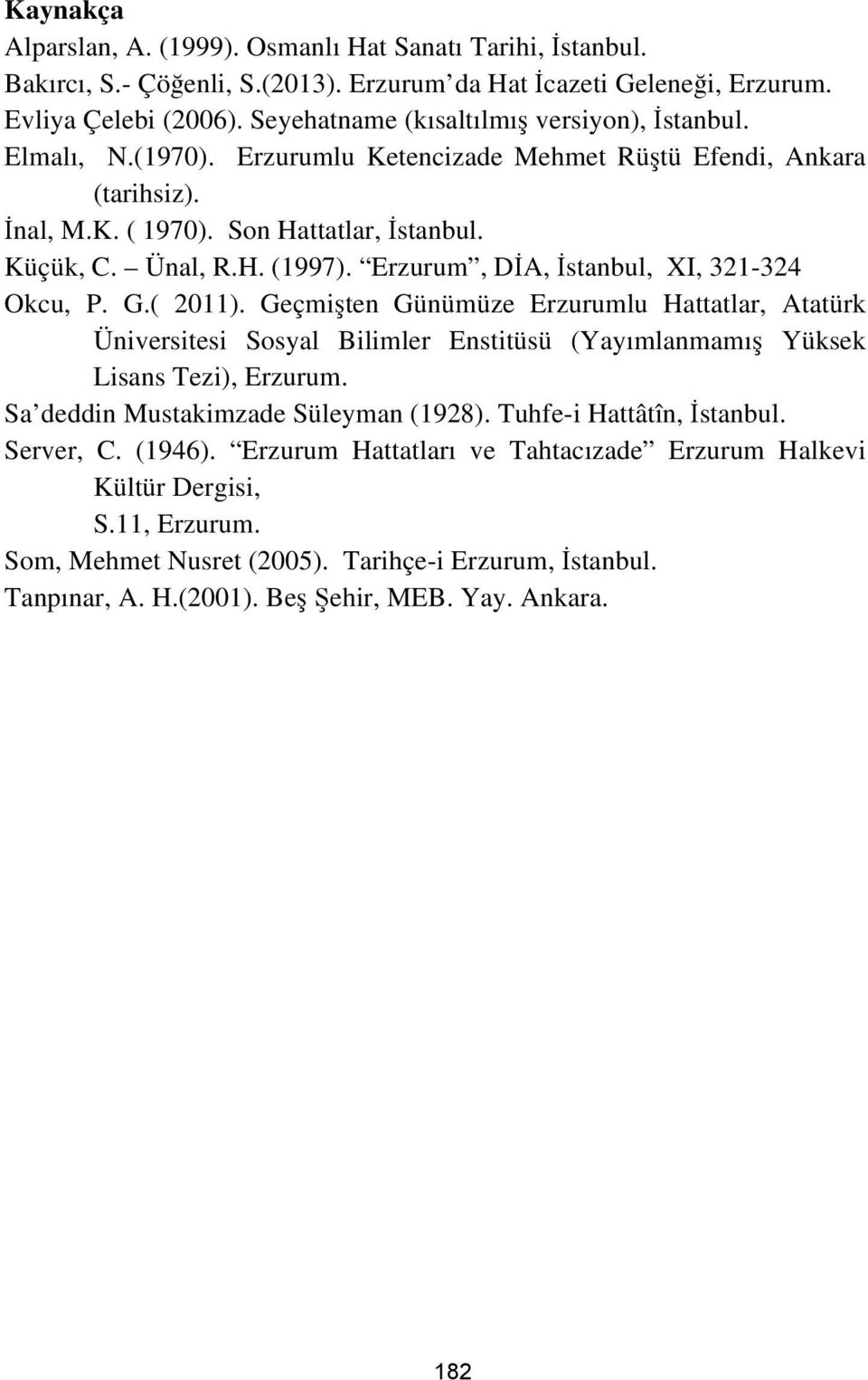 Erzurum, DİA, İstanbul, XI, 321-324 Okcu, P. G.( 2011). Geçmişten Günümüze Erzurumlu Hattatlar, Atatürk Üniversitesi Sosyal Bilimler Enstitüsü (Yayımlanmamış Yüksek Lisans Tezi), Erzurum.