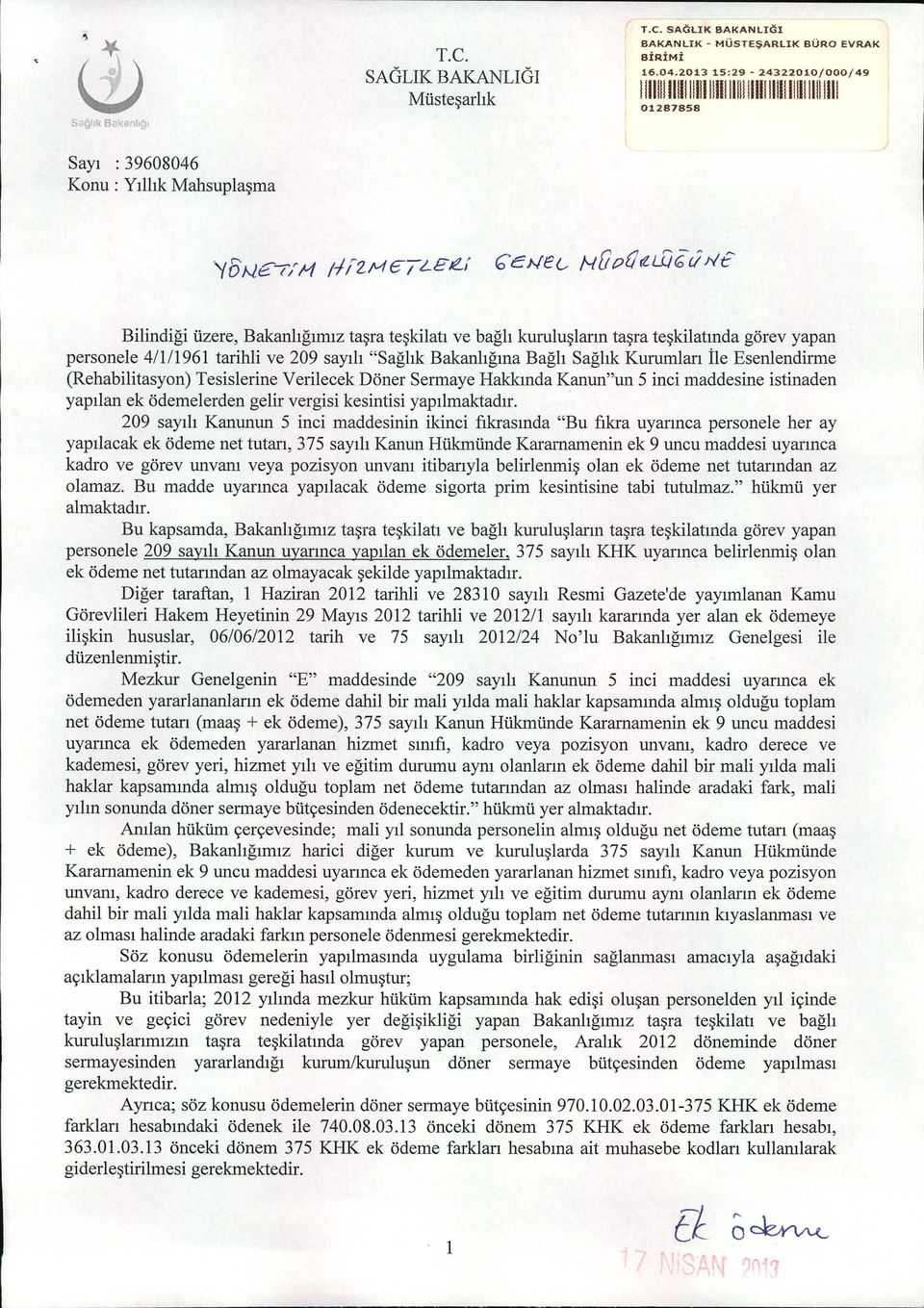 Esenlendirme (Rehabilitasyon) Tesislerine Verilecek Döner Sermaye Hakkında Kanun"un 5 inci maddesine istinaden yapılan ek ödemelerden gelir vergisi kesintisi yapılmaktadır.