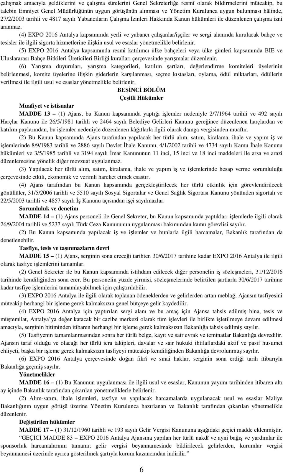 (4) EXPO 2016 Antalya kapsamında yerli ve yabancı çalışanlar/işçiler ve sergi alanında kurulacak bahçe ve tesisler ile ilgili sigorta hizmetlerine ilişkin usul ve esaslar yönetmelikle belirlenir.