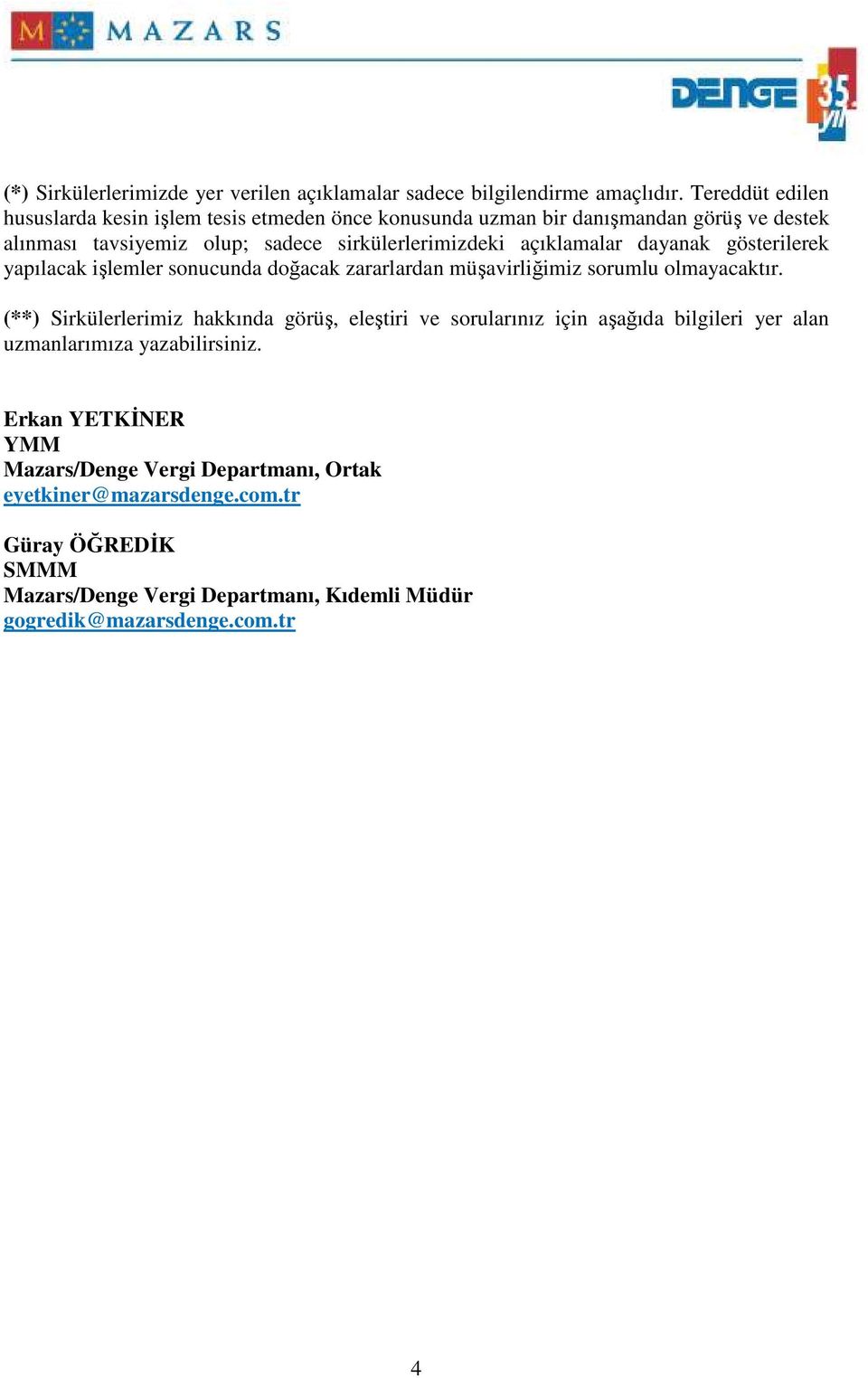 açıklamalar dayanak gösterilerek yapılacak işlemler sonucunda doğacak zararlardan müşavirliğimiz sorumlu olmayacaktır.