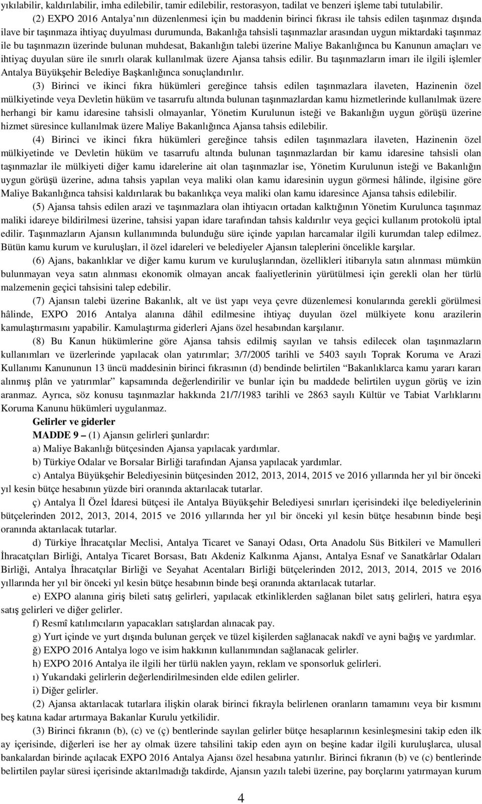 uygun miktardaki taşınmaz ile bu taşınmazın üzerinde bulunan muhdesat, Bakanlığın talebi üzerine Maliye Bakanlığınca bu Kanunun amaçları ve ihtiyaç duyulan süre ile sınırlı olarak kullanılmak üzere