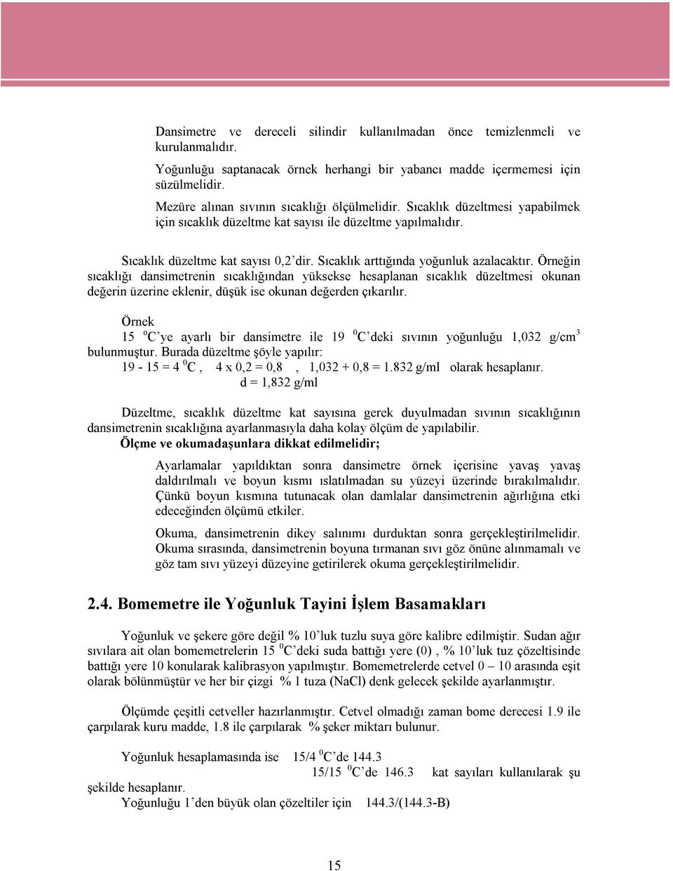 Sıcaklık arttığında yoğunluk azalacaktır. Örneğin sıcaklığı dansimetrenin sıcaklığından yüksekse hesaplanan sıcaklık düzeltmesi okunan değerin üzerine eklenir, düşük ise okunan değerden çıkarılır.