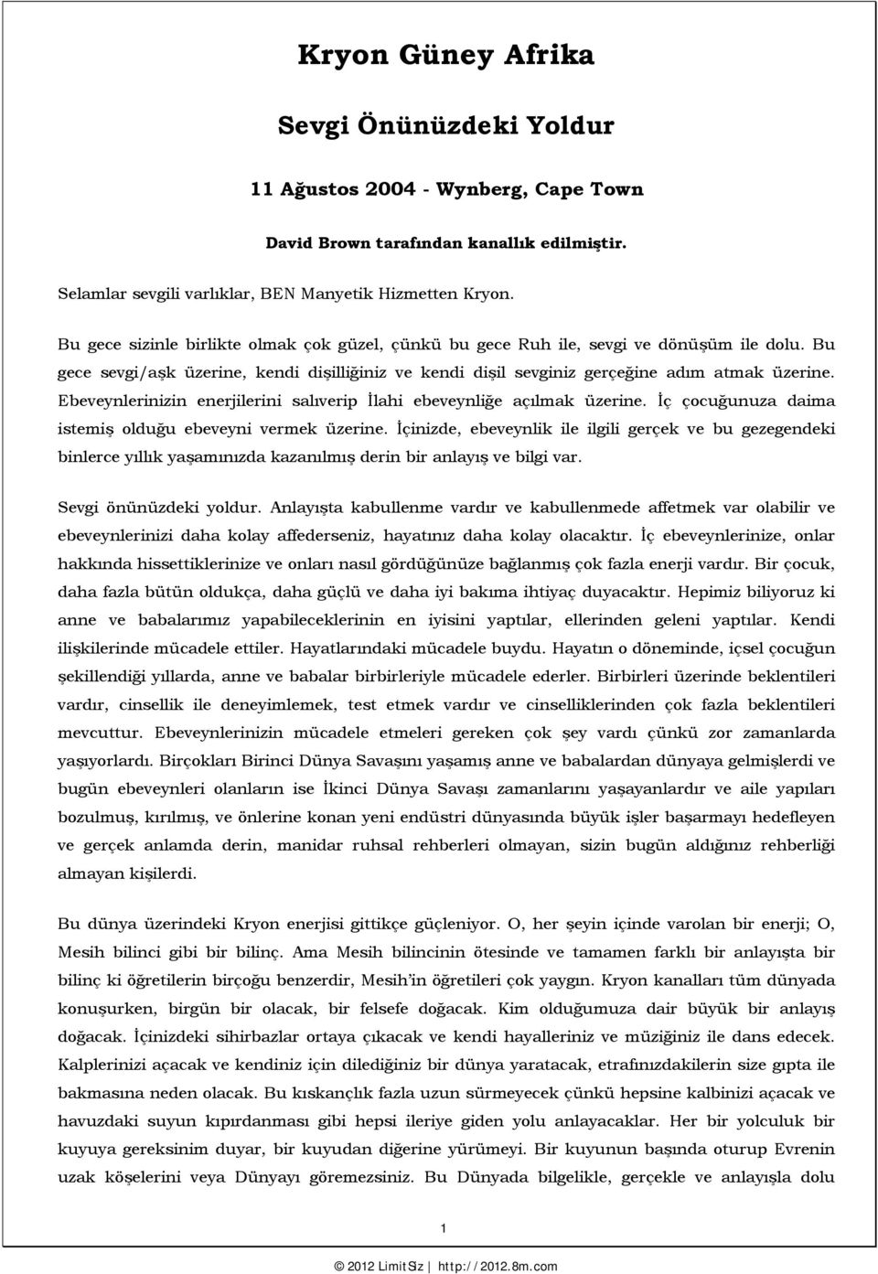 Ebeveynlerinizin enerjilerini salıverip İlahi ebeveynliğe açılmak üzerine. İç çocuğunuza daima istemiş olduğu ebeveyni vermek üzerine.