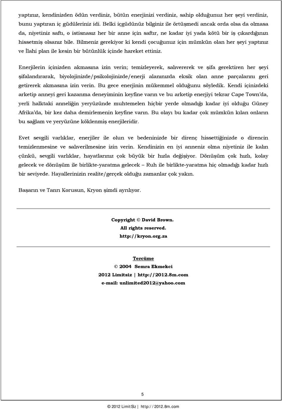 Bilmeniz gerekiyor ki kendi çocuğunuz için mümkün olan her şeyi yaptınız ve İlahi plan ile kesin bir bütünlük içinde hareket ettiniz.