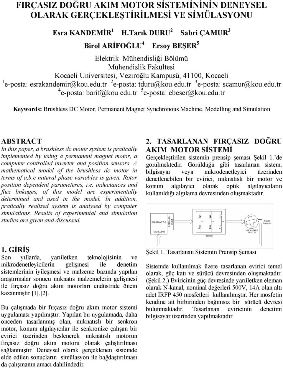 edu.t 4 e-post: if@kou.edu.t 5 e-post: eese@kou.edu.t Keywods: Bushless DC Moto, Pemnent Mgnet Synchonous Mchine, Modelling nd Simultion ABSRAC n this ppe, ushless dc moto system is pticlly