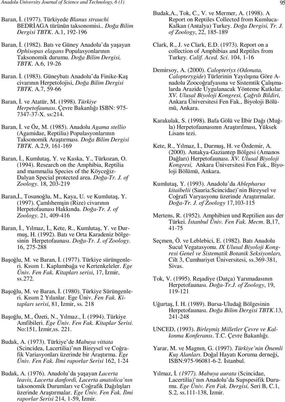 Güneybatı Anadolu da Finike-Kaş civarının Herpetolojisi, Doğa Bilim Dergisi TBTK. A.7, 59-66 Baran, İ. ve Atatür, M. (1998). Türkiye Herpetofaunası. Çevre Bakanlığı ISBN: 975-7347-37-X. ss:214.