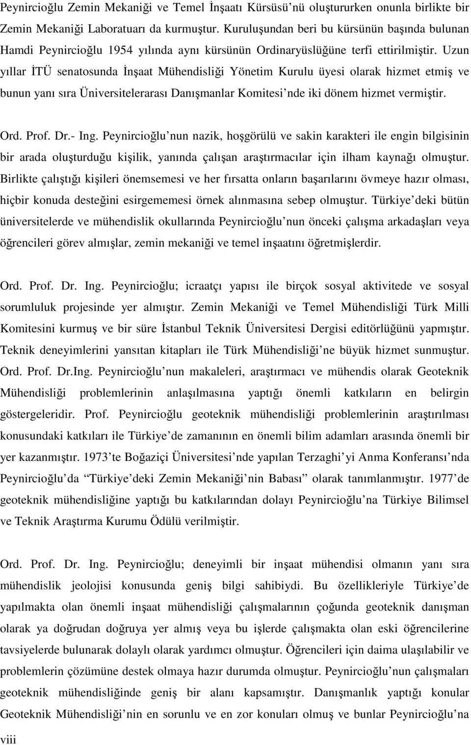 Uzun yıllar ĐTÜ senatosunda Đnşaat Mühendisliği Yönetim Kurulu üyesi olarak hizmet etmiş ve bunun yanı sıra Üniversitelerarası Danışmanlar Komitesi nde iki dönem hizmet vermiştir. Ord. Prof. Dr.- Ing.