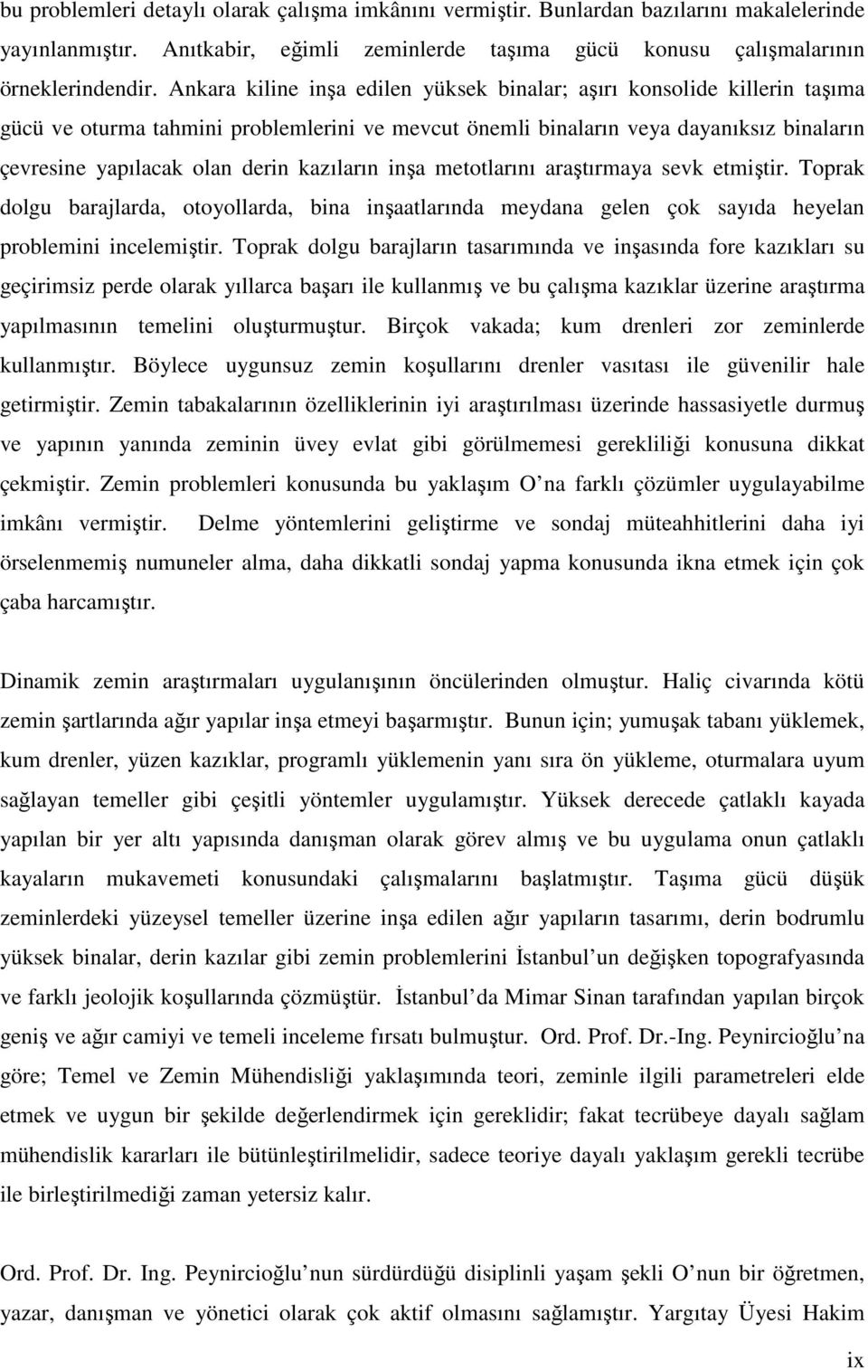 kazıların inşa metotlarını araştırmaya sevk etmiştir. Toprak dolgu barajlarda, otoyollarda, bina inşaatlarında meydana gelen çok sayıda heyelan problemini incelemiştir.