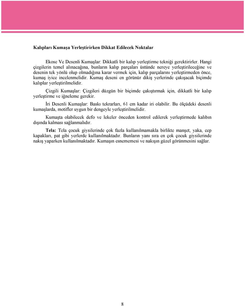 iyice incelenmelidir. Kumaş deseni en görünür dikiş yerlerinde çakışacak biçimde kalıplar yerleştirilmelidir.