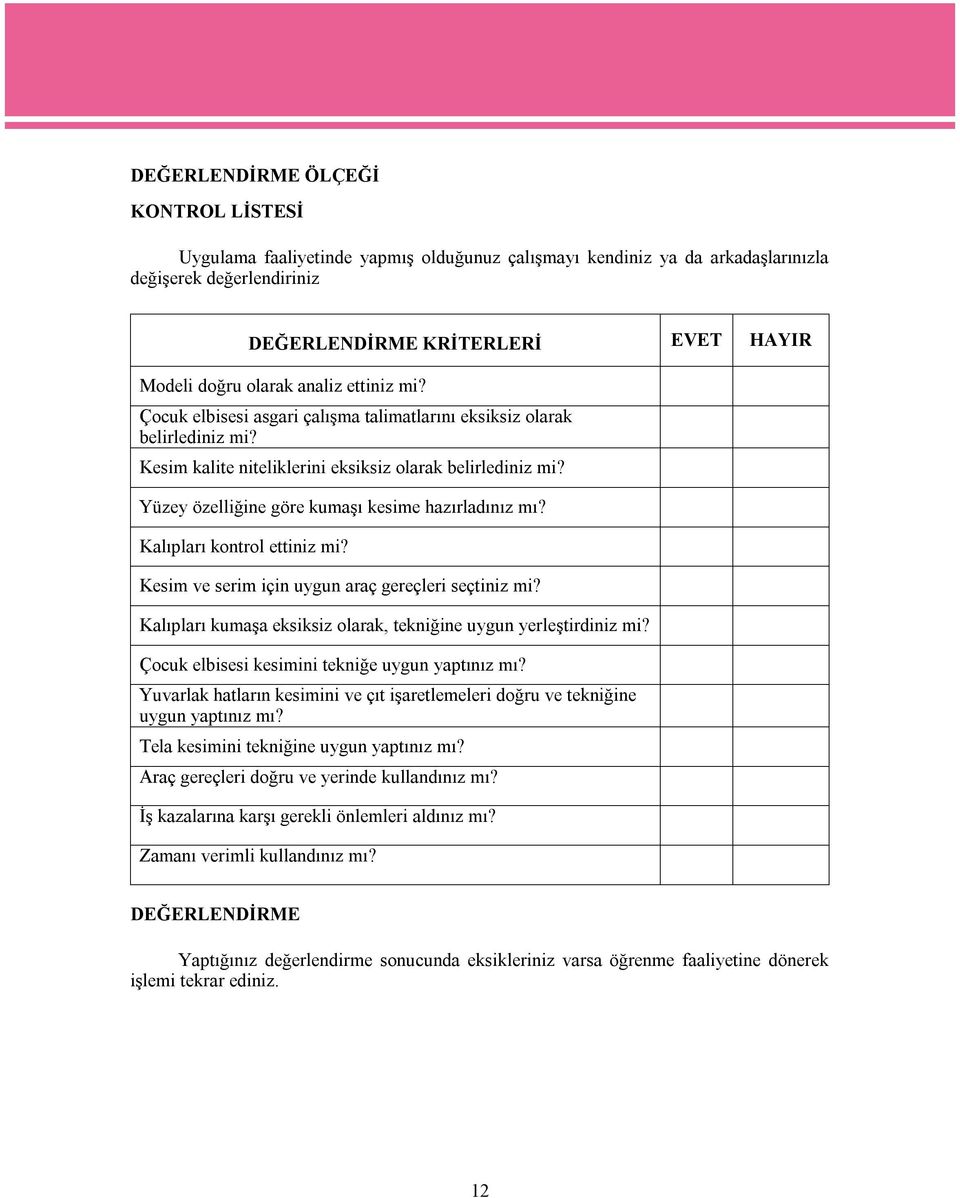 Yüzey özelliğine göre kumaşı kesime hazırladınız mı? Kalıpları kontrol ettiniz mi? Kesim ve serim için uygun araç gereçleri seçtiniz mi?