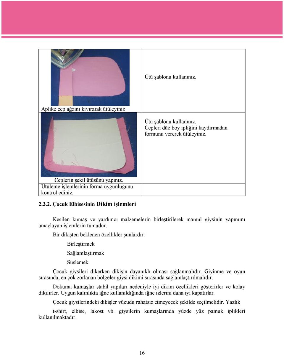 Bir dikişten beklenen özellikler şunlardır: Birleştirmek Sağlamlaştırmak Süslemek Çocuk giysileri dikerken dikişin dayanıklı olması sağlanmalıdır.