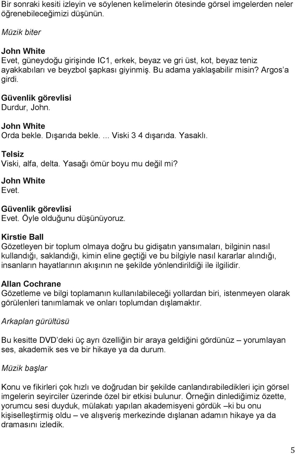 Güvenlik görevlisi Durdur, John. John White Orda bekle. Dışarıda bekle.... Viski 3 4 dışarıda. Yasaklı. Telsiz Viski, alfa, delta. Yasağı ömür boyu mu değil mi? John White Evet.