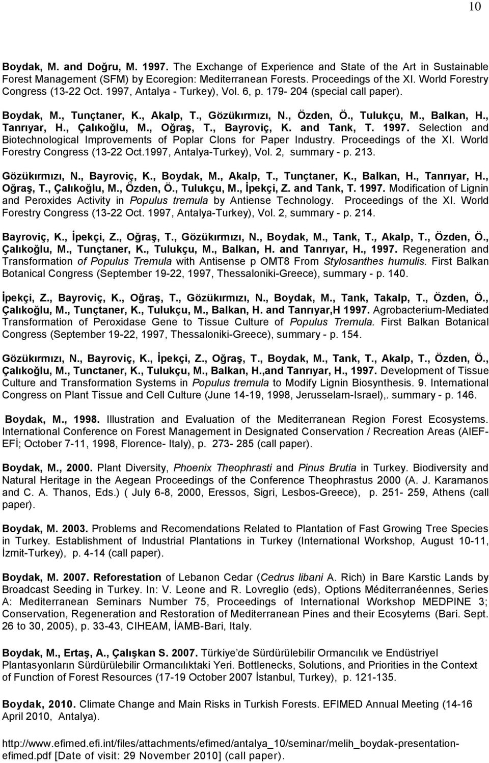 , Tanrıyar, H., Çalıkoğlu, M., Oğraş, T., Bayroviç, K. and Tank, T. 1997. Selection and Biotechnological Improvements of Poplar Clons for Paper Industry. Proceedings of the XI.