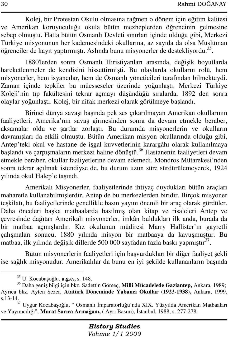 Aslında bunu misyonerler de destekliyordu. 35. 1880'lerden sonra Osmanlı Hıristiyanları arasında, değişik boyutlarda hareketlenmeler de kendisini hissettirmişti.