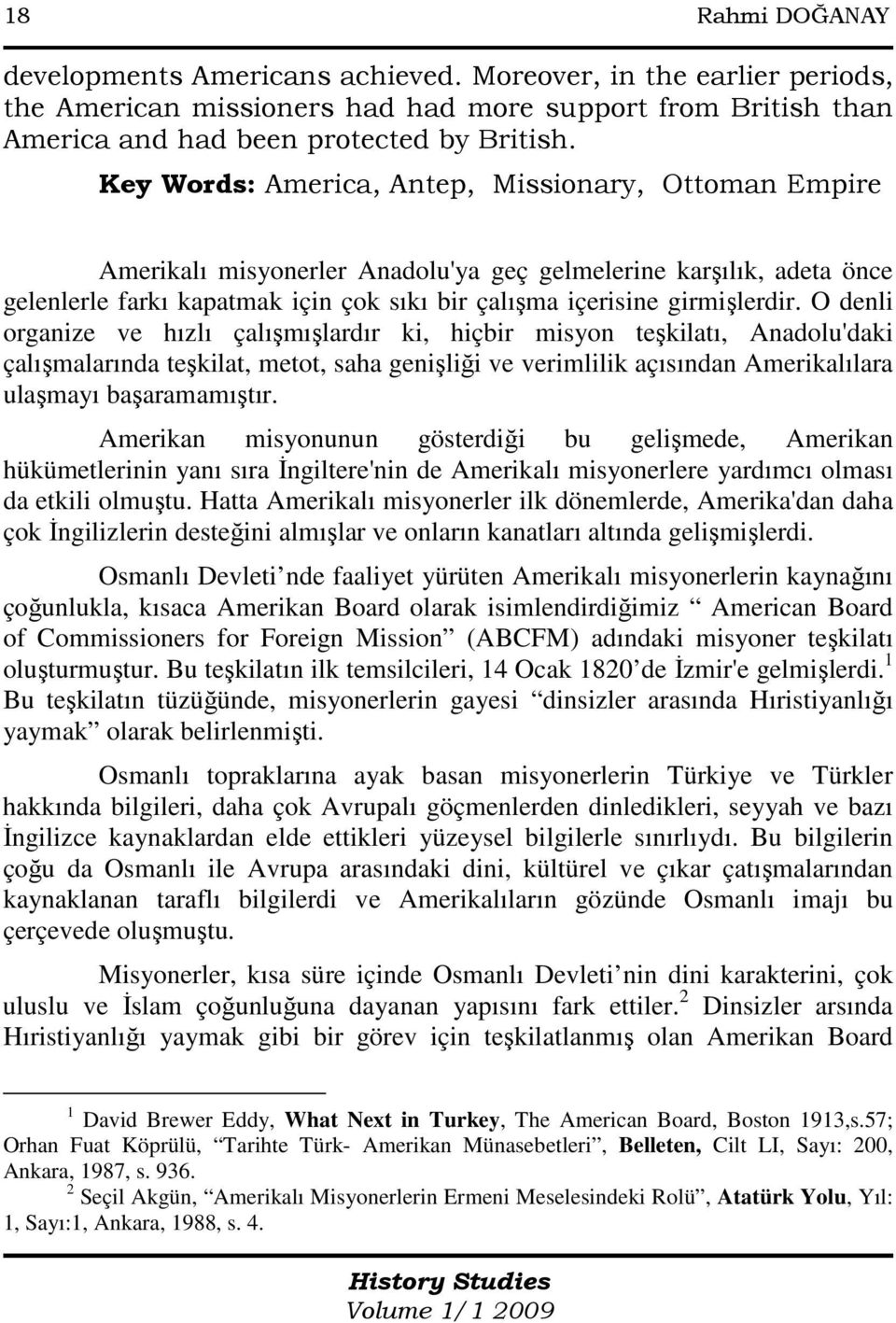 O denli organize ve hızlı çalışmışlardır ki, hiçbir misyon teşkilatı, Anadolu'daki çalışmalarında teşkilat, metot, saha genişliği ve verimlilik açısından Amerikalılara ulaşmayı başaramamıştır.