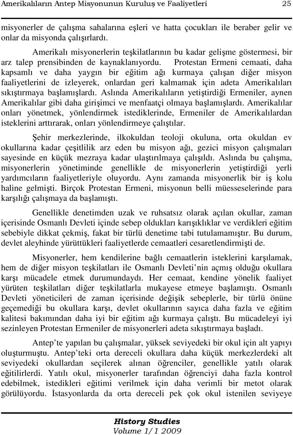 Protestan Ermeni cemaati, daha kapsamlı ve daha yaygın bir eğitim ağı kurmaya çalışan diğer misyon faaliyetlerini de izleyerek, onlardan geri kalmamak için adeta Amerikalıları sıkıştırmaya