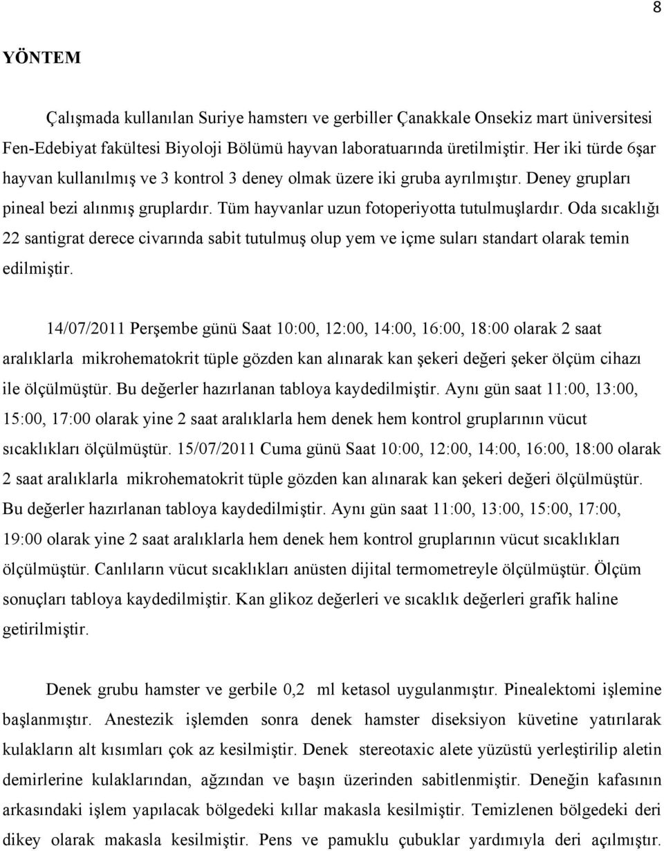 Oda sıcaklığı 22 santigrat derece civarında sabit tutulmuş olup yem ve içme suları standart olarak temin edilmiştir.